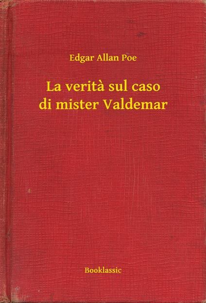 La verita sul caso di mister Valdemar - Edgar Allan Poe - ebook