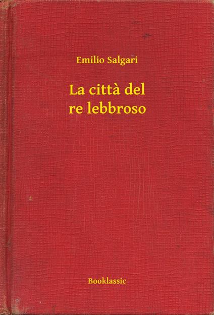 La citta del re lebbroso - Emilio Salgari - ebook