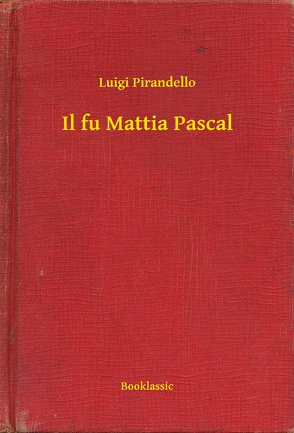Il fu Mattia Pascal - Luigi Pirandello - ebook