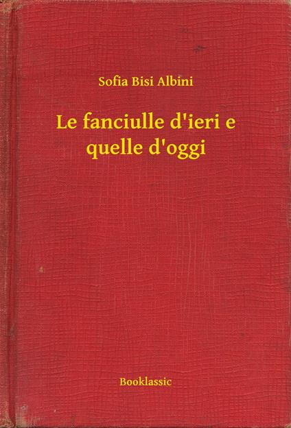 Le fanciulle d'ieri e quelle d'oggi - Sofia Bisi Albini - ebook