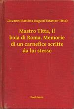 Mastro Titta, il boia di Roma. Memorie di un carnefice scritte da lui stesso