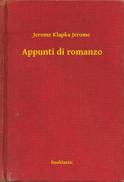 Appunti di romanzo - Jerome Klapka Jerome - ebook
