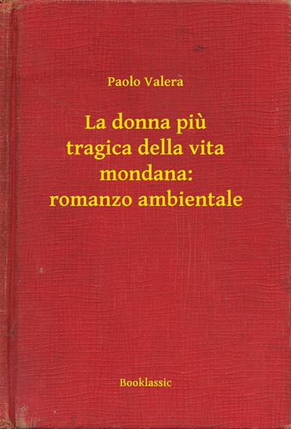 La donna piu tragica della vita mondana: romanzo ambientale - Paolo Valera - ebook