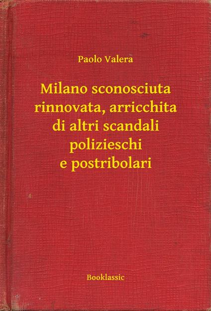 Milano sconosciuta rinnovata, arricchita di altri scandali polizieschi e postribolari - Paolo Valera - ebook