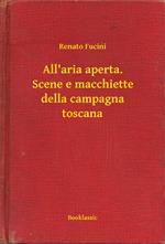 All'aria aperta. Scene e macchiette della campagna toscana
