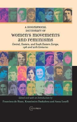 A Biographical Dictionary of Women's Movements and Feminisms: Central, Eastern, and South Eastern Europe, 19th and 20th Centuries - cover