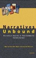 Narratives Unbound: Historical studies in post-communist Eastern Europe - cover