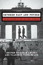 Between Past and Future: The Revolution of 1989 and Their Aftermath