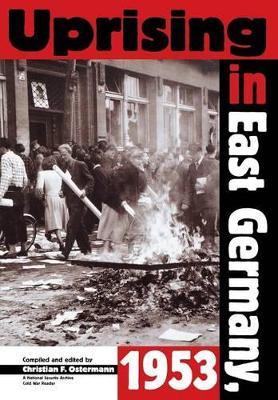 Uprising in East Germany, 1953: The Cold War, the German Question, and the First Major Upheaval Behind the Iron Curtain - cover