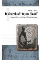 In Search of "Aryan Blood": Serology in Interwar and National Socialist Germany - Rachel E. Boaz - cover