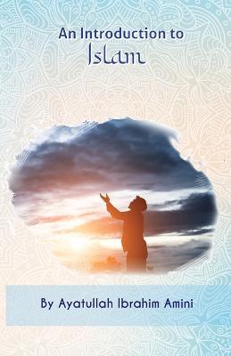 An Introduction to Islam - Ibrahim Amini - cover