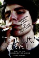 "I'm Adult! Aren't I!": Understanding Juvenile Delinquency and Creating Adults Out of Children: The Case for a Formal Rite of Passage - Geoffrey Ben-Nathan - cover