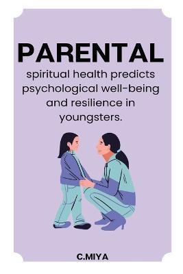 Parental spiritual health predicts psychological well being and resilience in youngsters - C Miya - cover