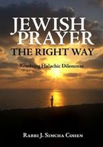 Jewish Prayer, the Right Way: Resolving Halachic Dilemmas
