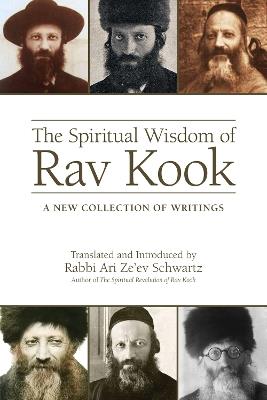 The Spiritual Wisdom of Rav Kook: A New Collection of Writings - Rabbi Ari Ze'ev Schwartz - cover