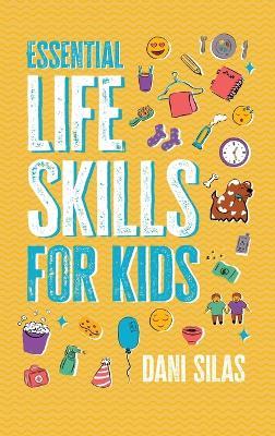 Essential Life Skills for Kids: A Guide to Growing Up, Making Friends, Being a Leader, Handling Money, Keeping Healthy, Cooking Meals, Making Decisions, and Much More: A Guide to Growing Up, Making Friends, Being a Leader, Handling Money, Keeping Healthy, Cooking Meals, Making Decisions, - Made Easy Press,Dani Silas - cover