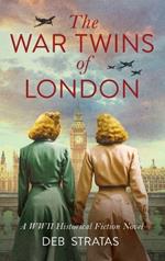 The War Twins of London: A WWII Historical Fiction Novel