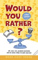 Would You Rather? Family Edition: A Funny, Interactive Family-Friendly Activity for Girls, Boys, Teens, Tweens, and Adults