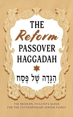 The Reform Passover Haggadah: The Modern, Inclusive Seder for the Contemporary Jewish Family - Milah Tovah Press - cover