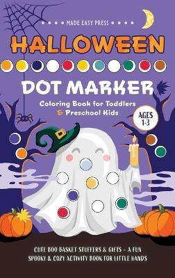 Halloween Dot Marker Coloring Book for Toddlers & Preschool Kids Ages 1-3: Cute Boo Basket Stuffers & Gifts -A Fun Spooky & Cozy Activity Book for Little Hands - Made Easy Press - cover