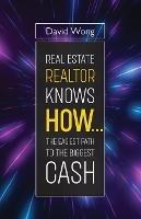 Real Estate Realtor Knows HOW....The Easiest Path To The Biggest CASH - David Wong - cover