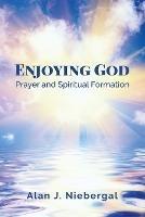 Enjoying God, Prayer and Spiritual Formation - Alan J Niebergal - cover