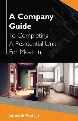 A Company Guide To Completing A Residential Unit For Move in - James B Pratt - cover