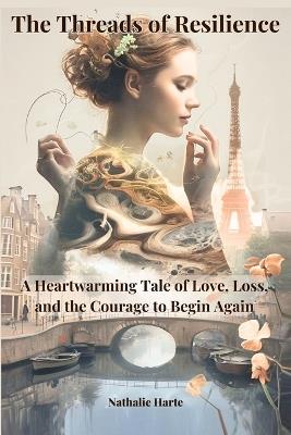 The Threads of Resilience: A Heartwarming Tale of Love, Loss, and the Courage to Begin Again - Nathalie Harte - cover