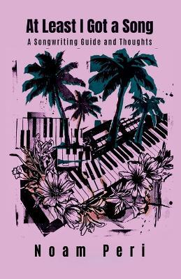 At Least I Got a Song: A Songwriting Guide And Thoughts - Noam Peri - cover