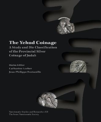 The Yehud Coinage: A Study and Die Classification of the Provincial Silver Coinage of Judah - Haim Gitler,Catharine Lorber,Jean-Philippe Fontanille - cover