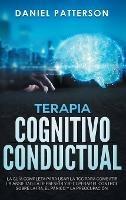 Terapia Cognitivo-Conductual: La Guía Completa para Usar la TCC para Combatir la Ansiedad, la Depresión y Recuperar el Control sobre la Ira, el Pánico y la Preocupación.