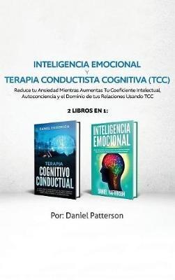 Inteligencia Emocional y Terapia Conductista Cognitiva (TCC): 2 libros en 1-Reduce tu Ansiedad Mientras Aumentas Tu Coeficiente Intelectual, Autoconciencia - Daniel Patterson - cover