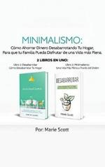 Minimalismo: Cómo Ahorrar Dinero Desabarrotando Tu Hogar, Para que tu Familia Pueda Disfrutar de una Vida más Plena. 2 libros en uno