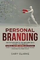 Personal Branding: The Complete Step-by-Step Beginners Guide to Build Your Brand in: Facebook, YouTube, Twitter, and Instagram. The Best Strategies to Know How to Marketing Yourself, and Dominate Your Market . - Gary Clarke - cover