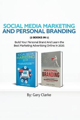 Social Media Marketing and Personal Branding 2 books in 1: Build Your personal Brand And Learn the Best Marketing Advertising Online in 2020. - Gary Clarke - cover