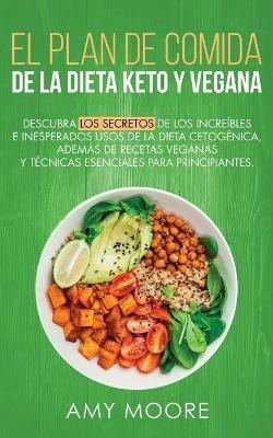Plan de Comidas de la dieta keto vegana: Descubre los secretos de los usos sorprendentes e inesperados de la dieta cetogenica, ademas de recetas veganas, esenciales para empezar - Amy Moore - cover