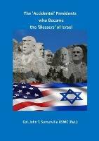 The 'Accidental' Presidents who Became the 'Blessers' of Israel - Colonel John T Somerville Usmc (Ret ) - cover