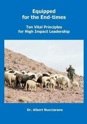 Equipped for the End-Times: Ten Vital Principles for High Impact Leadership - Albert Nucciarone - cover
