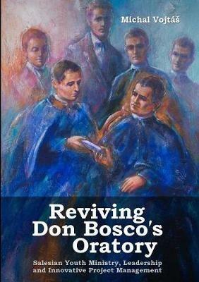 Reviving Don Bosco's Oratory. Salesian Youth Ministry, Leadership and Innovative Project Management - Michal Vojtas - cover