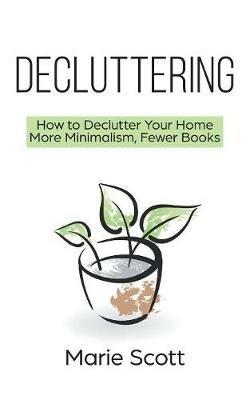 Decluttering: How to Declutter Your Home More Minimalism, Fewer Books - Marie Scott - cover