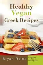 Healthy Vegan Greek Recipes: With More Than 30 Delicious and Easy Recipes for Healthy Living
