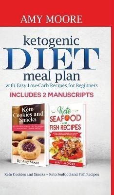 Ketogenic diet meal plan with Easy low-carb recipes for beginners: Includes 2 Manuscripts Keto Cookies and Snacks + Keto Seafood and Fish Recipes - Amy Moore - cover
