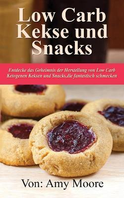 Keto-Kekse und Snacks: Entdecken Sie das Geheimnis der Herstellung von Low Carb ketogenen Keksen und Snacks, die fantastisch schmecken - Amy Moore - cover