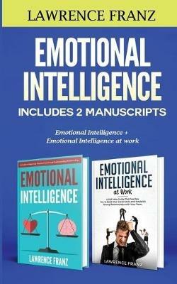 Emotional Intelligence: Includes 2 Manuscripts: Emotional Intelligence+ Emotional Intelligence at work - Lawrence Franz - cover