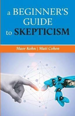 A beginner's guide to skepticism - Maor Kohn,Mati Cohen - cover