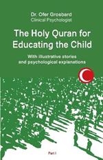 The Holy Quran for Educating the Child: With illustrative stories and psychological explanations - Part1
