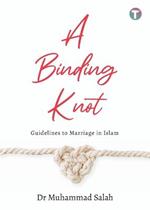 A Binding Knot: Guidelines to Marriage in Islam