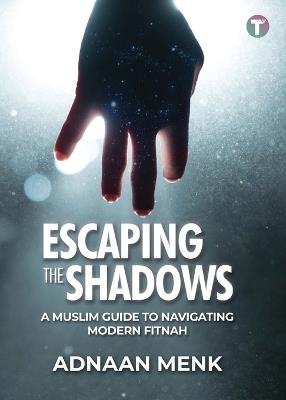 Escaping the Shadows: A Muslim Guide to Navigating Modern Fitnah - Adnaan Menk - cover