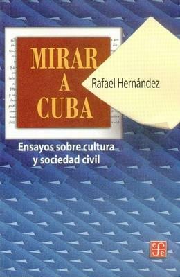 Mirar A Cuba: Ensayos Sobre la Cultura y Sociedad Civil - Rafael Hernandez - cover