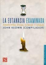 La Eutanasia Examinada. Perspectivas Eticas, Clinicas y Legales